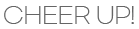 cheer up