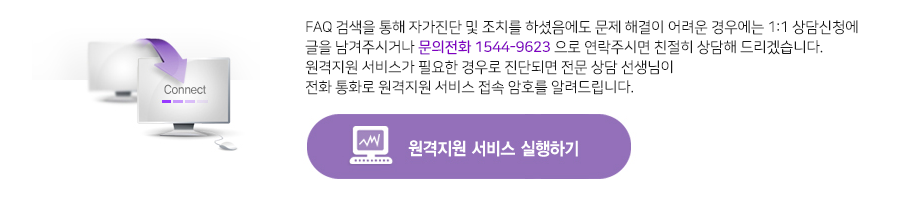 FAQ 검색을 통해 자가진단 및 조치를 하셨음에도 문제 해결이 어려운 경우에는 1:1 상담신청에 글을 남겨주시거나 문의전화 1544-9623 으로 연락주시면 친절히 상담해 드리겠습니다. 원격지원 서비스가 필요한 경우로 진단되면 전문 상담 선생님이 전화 통화로 원격지원 서비스 접속 암호를 알려드립니다. 원격지원 서비스 실행하기